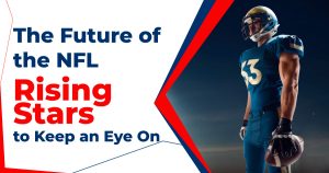 The Future of the NFL: Rising Stars to Keep an Eye On